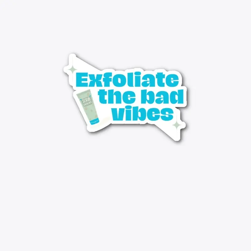 Exfoliate the Bad Vibes